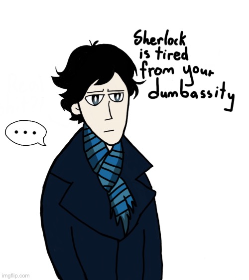 Its a temp now | image tagged in sherlock,drawing,sherlock holmes | made w/ Imgflip meme maker