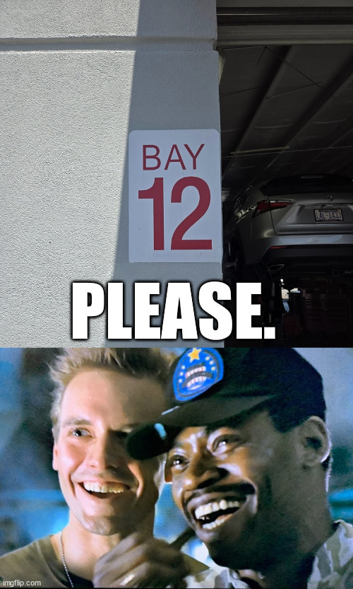 Bay 12 | PLEASE. | image tagged in aliens,ripley,loading,garage | made w/ Imgflip meme maker