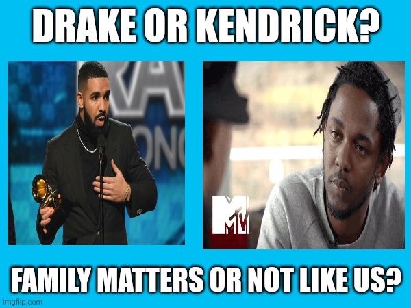 Fellow meme creators, who's better | DRAKE OR KENDRICK? FAMILY MATTERS OR NOT LIKE US? | image tagged in drake,kendrick lamar,family matters,not like us | made w/ Imgflip meme maker