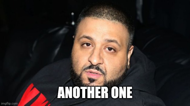 Dj Khaled Another One | ANOTHER ONE | image tagged in dj khaled another one | made w/ Imgflip meme maker