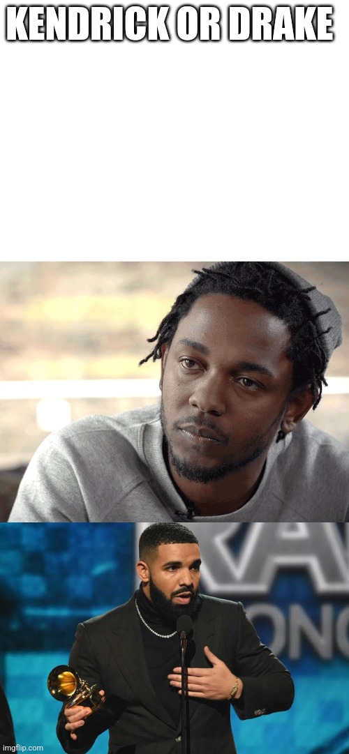 KENDRICK OR DRAKE | image tagged in kendrick lamar,drake accepting award | made w/ Imgflip meme maker