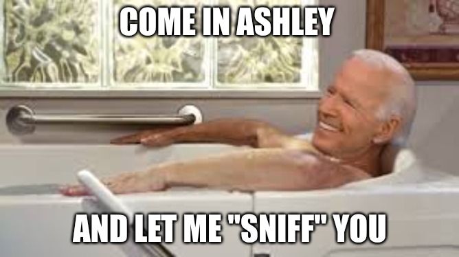 Biden raped all his children | COME IN ASHLEY; AND LET ME "SNIFF" YOU | image tagged in biden waiting for his daughter to join him in bath | made w/ Imgflip meme maker