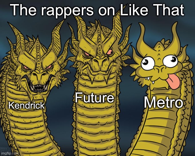Bro really just rode on the coattails of the beef | The rappers on Like That; Future; Metro; Kendrick | image tagged in three-headed dragon | made w/ Imgflip meme maker