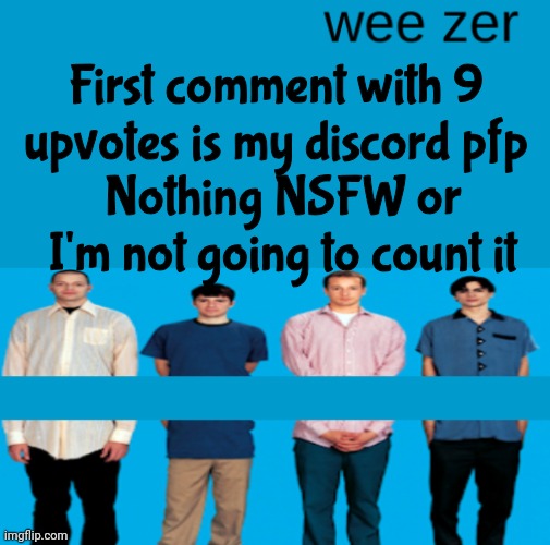 Wee zer | First comment with 9 upvotes is my discord pfp; Nothing NSFW or I'm not going to count it | image tagged in wee zer | made w/ Imgflip meme maker
