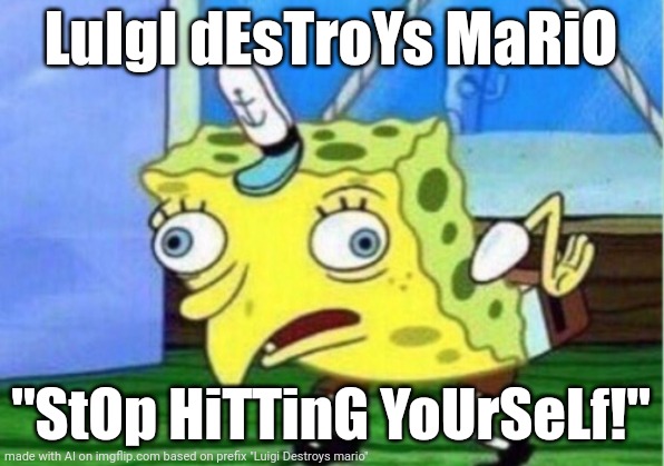 Killer luigi | LuIgI dEsTroYs MaRiO; "StOp HiTTinG YoUrSeLf!" | image tagged in memes,mocking spongebob,luigi,mario | made w/ Imgflip meme maker