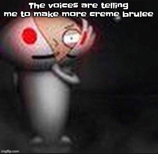 Uhh | The voices are telling me to make more creme brulee | image tagged in stewie | made w/ Imgflip meme maker