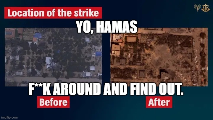 F**K Around And Find Out. | YO, HAMAS; F**K AROUND AND FIND OUT. | image tagged in f k around and find out | made w/ Imgflip meme maker