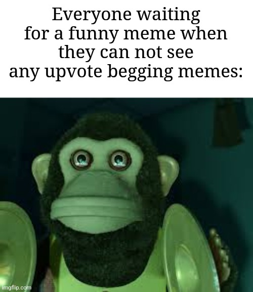 I need plenty of funny memes in my life | Everyone waiting for a funny meme when they can not see any upvote begging memes: | image tagged in toy story monkey,memes,funny,imgflip | made w/ Imgflip meme maker