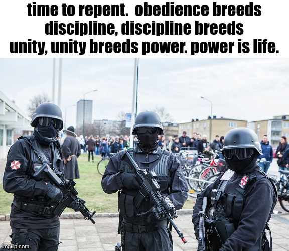 oorah | time to repent.  obedience breeds discipline, discipline breeds unity, unity breeds power. power is life. | image tagged in resident evil,memes | made w/ Imgflip meme maker
