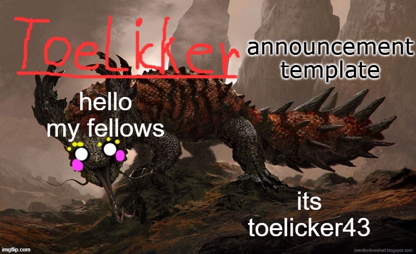 my arrival has been solidified with a template | its toelicker43; hello my fellows | image tagged in toelicker43 announcement template | made w/ Imgflip meme maker