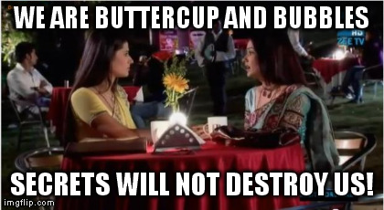 WE ARE BUTTERCUP AND BUBBLES SECRETS WILL NOT DESTROY US! generated with the Imgflip Meme Generator