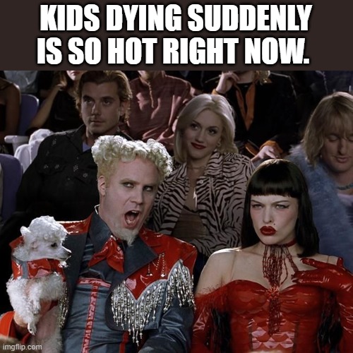 So Hot Right Now | KIDS DYING SUDDENLY IS SO HOT RIGHT NOW. | image tagged in so hot right now | made w/ Imgflip meme maker