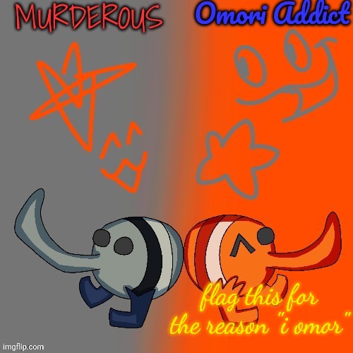 Murderous and Omori (thanks nat for art) | flag this for the reason "i omor" | image tagged in murderous and omori thanks nat for art | made w/ Imgflip meme maker