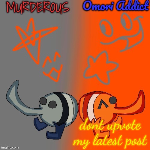 Murderous and Omori (thanks nat for art) | dont upvote my latest post | image tagged in murderous and omori thanks nat for art | made w/ Imgflip meme maker