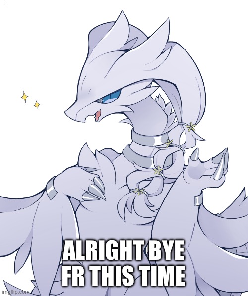 reshiram got Rockstar swag | ALRIGHT BYE FR THIS TIME | image tagged in reshiram got skibidi rizz | made w/ Imgflip meme maker