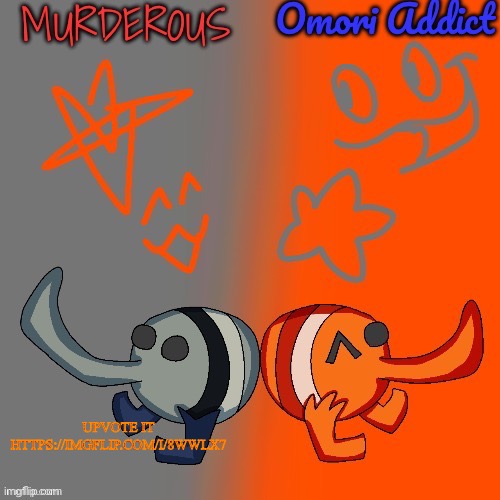 Murderous and Omori (thanks nat for art) | UPVOTE IT HTTPS://IMGFLIP.COM/I/8WWLX7 | image tagged in murderous and omori thanks nat for art | made w/ Imgflip meme maker