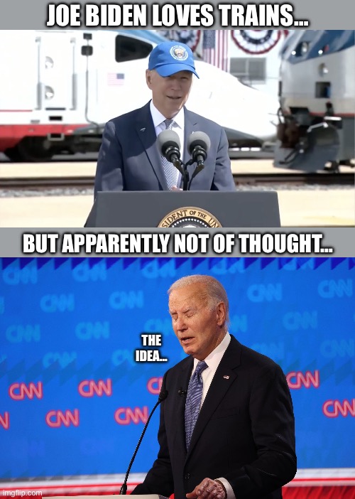 Finish your sentences. | JOE BIDEN LOVES TRAINS…; BUT APPARENTLY NOT OF THOUGHT…; THE IDEA… | image tagged in biden loves trains | made w/ Imgflip meme maker