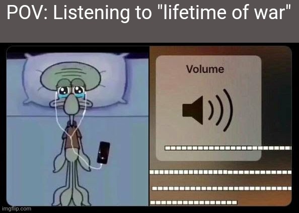 No song has a right to be that powerful | POV: Listening to "lifetime of war" | image tagged in sad squidward,sabaton,heavy metal | made w/ Imgflip meme maker