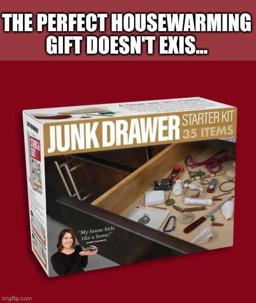 Batteries not included | THE PERFECT HOUSEWARMING GIFT DOESN'T EXIS... | image tagged in junk,drawer,new,house,gift | made w/ Imgflip meme maker