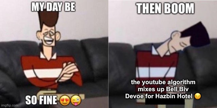 never trust a big butt and smile that girl is | the youtube algorithm mixes up Bell Biv Devoe for Hazbin Hotel 😔 | image tagged in my day be so fine | made w/ Imgflip meme maker