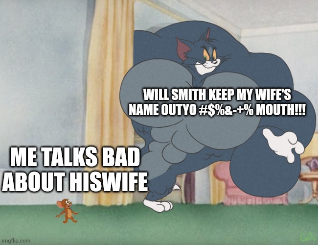 Don't mess with smithy | WILL SMITH KEEP MY WIFE'S NAME OUTYO #$%&-+% MOUTH!!! ME TALKS BAD ABOUT HISWIFE | image tagged in buff tom and jerry meme template | made w/ Imgflip meme maker