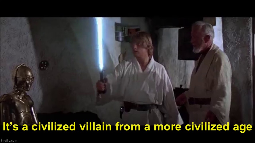 An elegant weapon for a more civilized age | It’s a civilized villain from a more civilized age | image tagged in an elegant weapon for a more civilized age | made w/ Imgflip meme maker