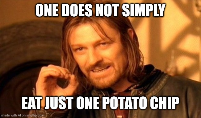 One Does Not Simply | ONE DOES NOT SIMPLY; EAT JUST ONE POTATO CHIP | image tagged in memes,one does not simply | made w/ Imgflip meme maker