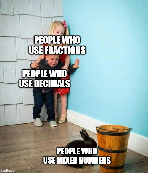 Children scared of rabbit | PEOPLE WHO USE FRACTIONS; PEOPLE WHO USE DECIMALS; PEOPLE WHO USE MIXED NUMBERS | image tagged in children scared of rabbit | made w/ Imgflip meme maker