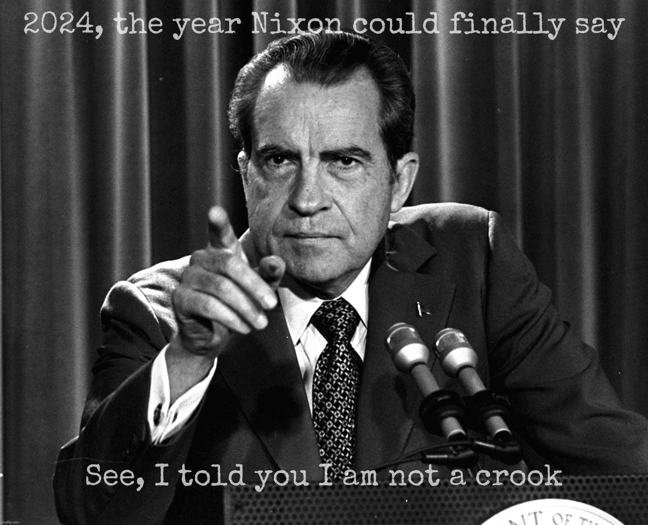 Presidential Immunity AKA Nixon says I told you so | 2024, the year Nixon could finally say; See, I told you I am not a crook | image tagged in nixon,i am not a crook,presidential immunity,i told you so,supreme court,scrotus | made w/ Imgflip meme maker
