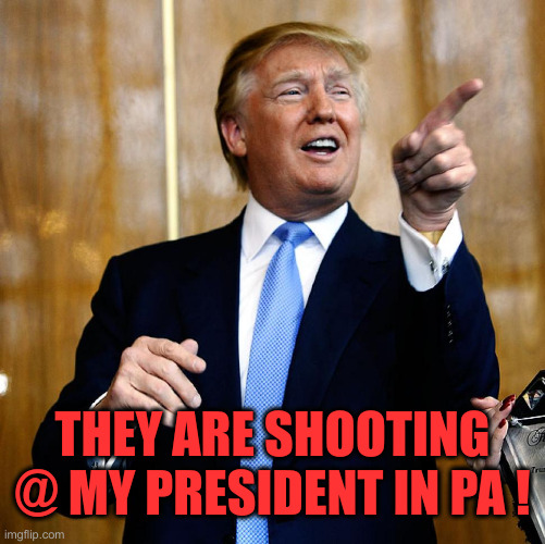 He Was ALIVE ! | THEY ARE SHOOTING @ MY PRESIDENT IN PA ! | image tagged in donal trump birthday,political meme,politics | made w/ Imgflip meme maker