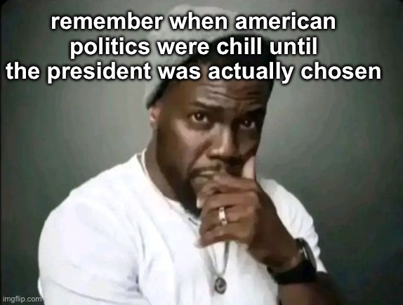 like people are committing to their party way too much | remember when american politics were chill until the president was actually chosen | image tagged in kevin hart stare | made w/ Imgflip meme maker