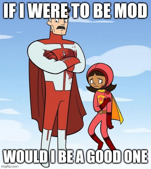 Word Girl learned a new word called "guilt" | IF I WERE TO BE MOD; WOULD I BE A GOOD ONE | image tagged in word girl learned a new word called guilt | made w/ Imgflip meme maker
