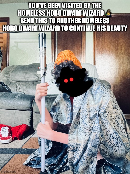 YOU’VE BEEN VISITED BY THE HOMELESS HOBO DWARF WIZARD ?‍♂️ SEND THIS TO ANOTHER HOMELESS HOBO DWARF WIZARD TO CONTINUE HIS BEAUTY | made w/ Imgflip meme maker