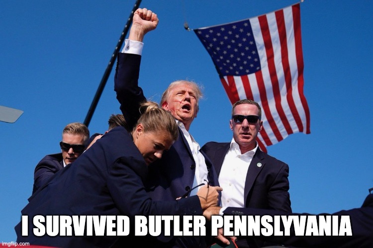 Donald Trump | I SURVIVED BUTLER PENNSLYVANIA | image tagged in donald trump,butler | made w/ Imgflip meme maker
