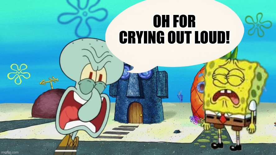 Spongebob Meme | OH FOR CRYING OUT LOUD! | made w/ Imgflip meme maker