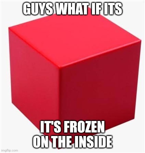 Red cube | GUYS WHAT IF ITS; IT'S FROZEN ON THE INSIDE | image tagged in red cube,minecraft,frozen,cube,melting | made w/ Imgflip meme maker