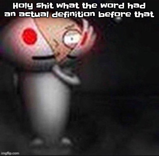 What ☠️ | Holy shit what the word had an actual definition before that | image tagged in stewie | made w/ Imgflip meme maker