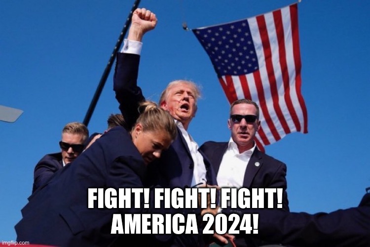 FIGHT! FIGHT! FIGHT!
AMERICA 2024! | image tagged in donald trump | made w/ Imgflip meme maker
