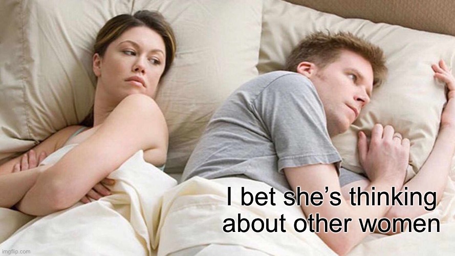 I bet she’s thinking about other women | I bet she’s thinking about other women | image tagged in memes,i bet he's thinking about other women,i dunno man seems kinda gay to me,lesbian problems | made w/ Imgflip meme maker