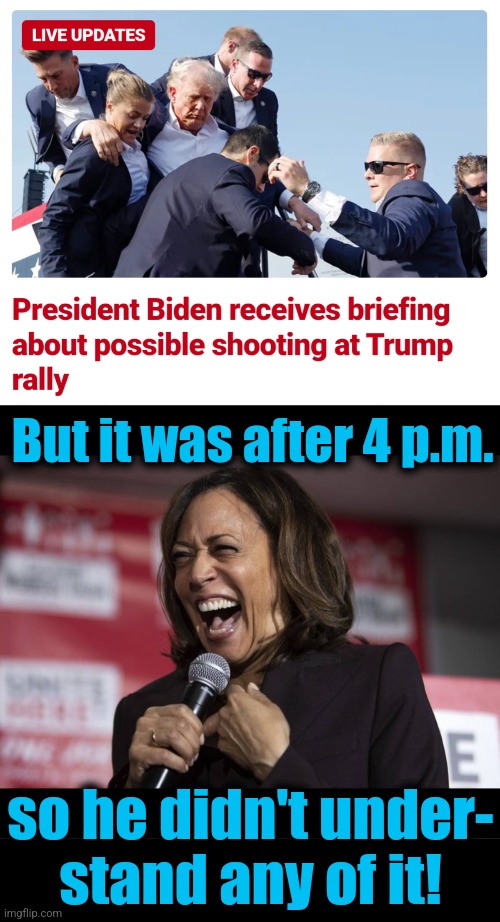 But it was after 4 p.m. so he didn't under-
stand any of it! | image tagged in kamala laughing,memes,joe biden,democrats,dementia | made w/ Imgflip meme maker