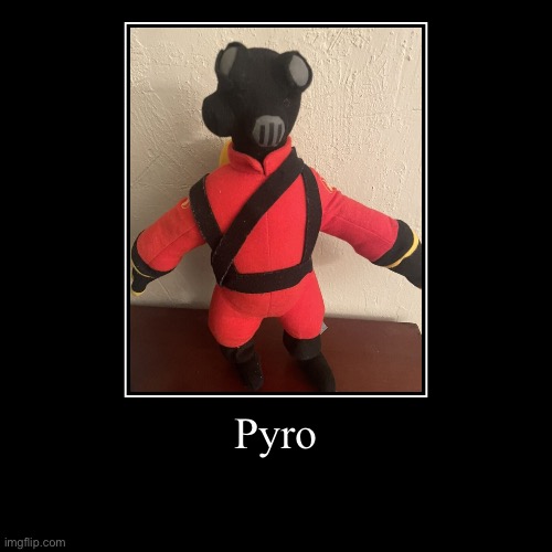 Pyro | | image tagged in funny,demotivationals | made w/ Imgflip demotivational maker