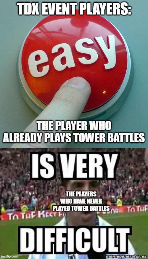 tdx players in a nutshell | TDX EVENT PLAYERS:; THE PLAYER WHO ALREADY PLAYS TOWER BATTLES; THE PLAYERS WHO HAVE NEVER PLAYED TOWER BATTLES | image tagged in the easy button | made w/ Imgflip meme maker