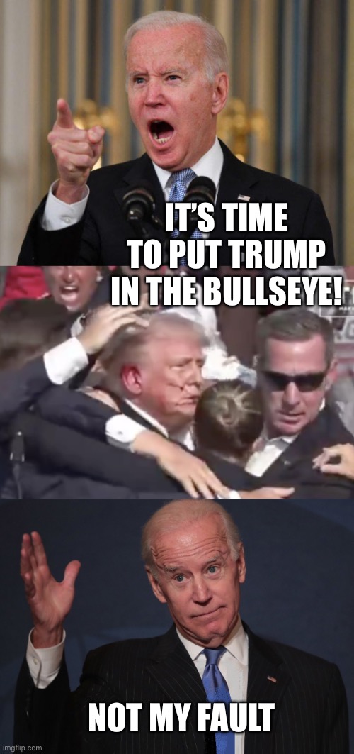 Biden promotes gun violence against his political opponent | IT’S TIME TO PUT TRUMP IN THE BULLSEYE! NOT MY FAULT | image tagged in angry biden,hypocrite | made w/ Imgflip meme maker