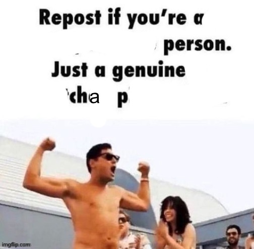 repost if you're a | a | image tagged in repost if you're a | made w/ Imgflip meme maker