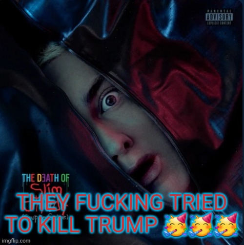 m&m | THEY FUCKING TRIED TO KILL TRUMP 🥳🥳🥳 | image tagged in m m | made w/ Imgflip meme maker