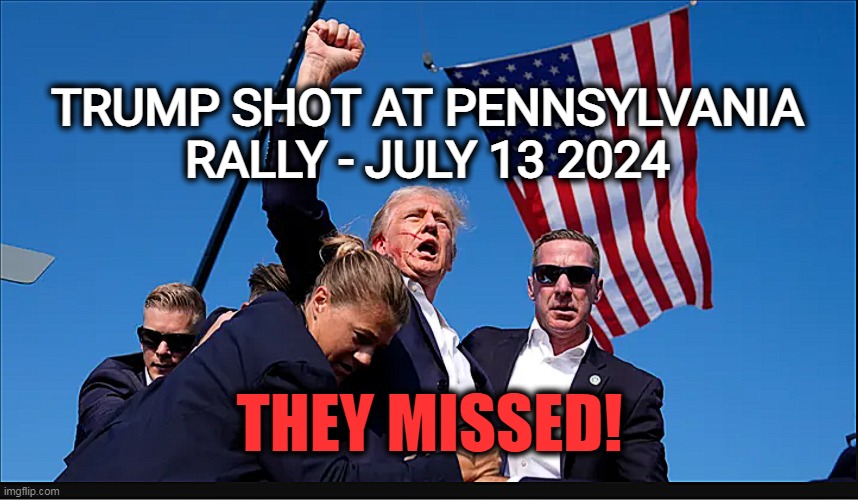 The Democrats and deep state are beyond desperate | TRUMP SHOT AT PENNSYLVANIA RALLY - JULY 13 2024; THEY MISSED! | image tagged in donald trump,assassin,rally,democrats | made w/ Imgflip meme maker