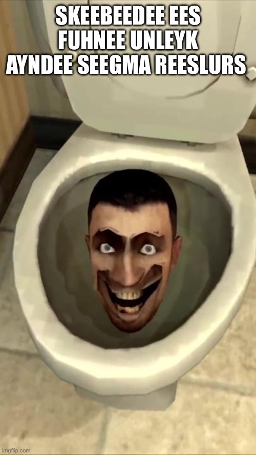 Skibidi toilet | SKEEBEEDEE EES FUHNEE UNLEYK AYNDEE SEEGMA REESLURS | image tagged in skibidi toilet | made w/ Imgflip meme maker