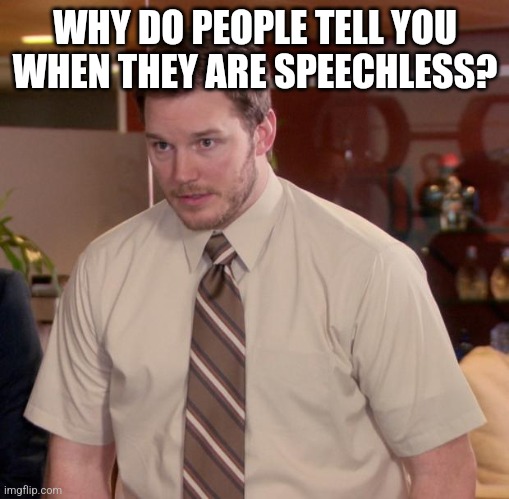 Afraid To Ask Andy Meme | WHY DO PEOPLE TELL YOU WHEN THEY ARE SPEECHLESS? | image tagged in memes,afraid to ask andy | made w/ Imgflip meme maker