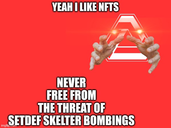 cameramen beware | YEAH I LIKE NFTS; NEVER
FREE FROM
THE THREAT OF
SETDEF SKELTER BOMBINGS | image tagged in call of duty,infinite warfare,shitpost,never gonna give you up,you have been eternally cursed for reading the tags | made w/ Imgflip meme maker