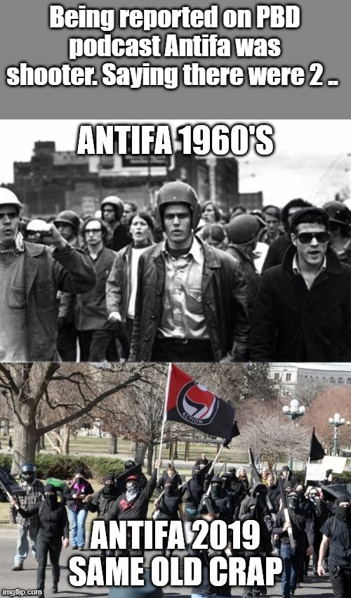 Being reported on PBD podcast Antifa was shooter. Saying there were 2 .. | made w/ Imgflip meme maker